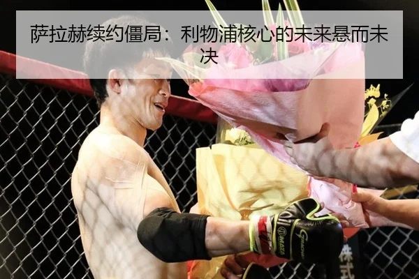 萨拉赫续约僵局：利物浦核心的未来悬而未决
