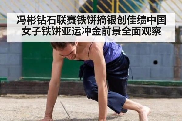 冯彬钻石联赛铁饼摘银创佳绩中国女子铁饼亚运冲金前景全面观察